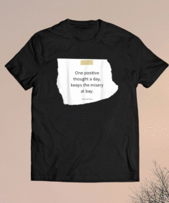One Positive Thought A Day Keeps The Misery At Bay Shirt