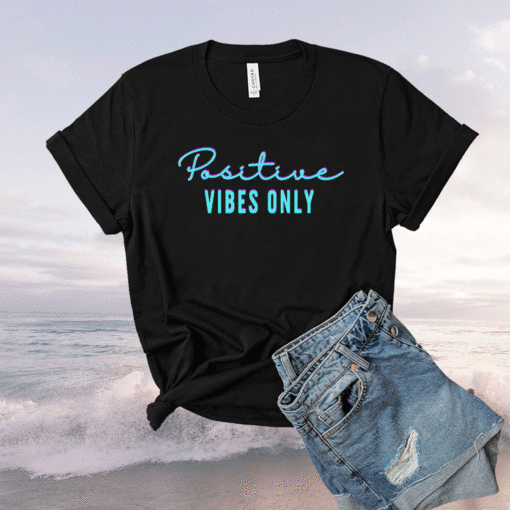 Positive Vibes Only Shirt