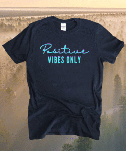 Positive Vibes Only Shirt