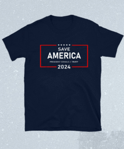 Save America Shirt Donald J Trump 2024 Support Shirt