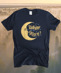 Talking to the moon shirt