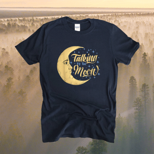 Talking to the moon shirt