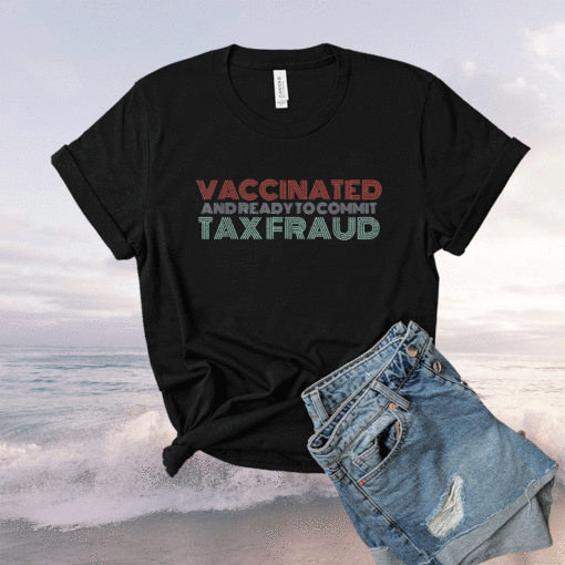 Vaccinated And Ready To Commit Tax Fraud Vintage Shirt