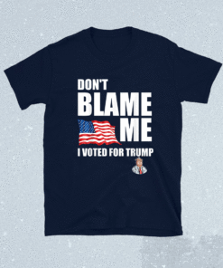 Don't Blame Me I Voted For Trump USA Flag Patriots Shirt