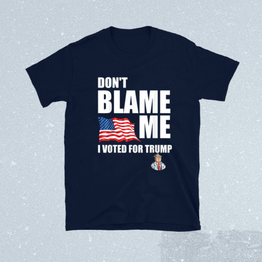 Don't Blame Me I Voted For Trump USA Flag Patriots Shirt