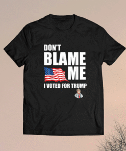 Don't Blame Me I Voted For Trump USA Flag Patriots Shirt