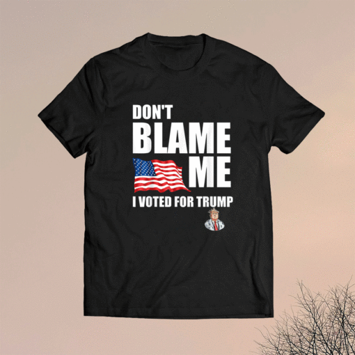 Don't Blame Me I Voted For Trump USA Flag Patriots Shirt