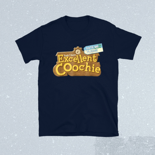 Yeah I Have Excellent Coochie Date Me Please Shirt