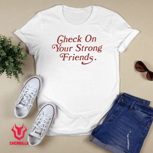 Check On Your Strong Friends Shirt