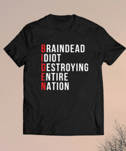 Biden brain dead idiot destroying entire nation shirt