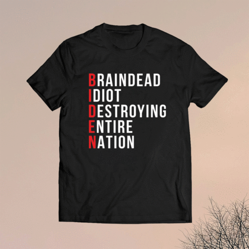 Biden brain dead idiot destroying entire nation shirt