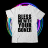 Bless me with your boner shirt