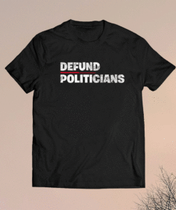 Defund Politicians Anti-Government Shirt