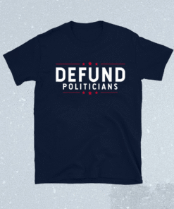 Defund Politicians Shirt Anti-Government Defund Politicians Shirt