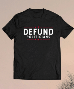 Defund Politicians Shirt Anti-Government Defund Politicians Shirt