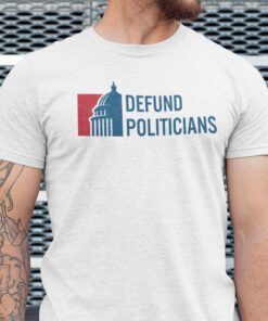 Defund Politicians Save America Shirt