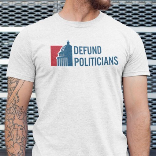 Defund Politicians Save America Shirt