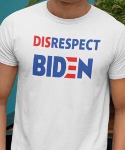 Disrespect Joe Biden 2021 Shirt