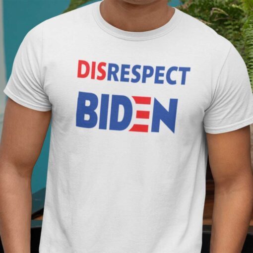 Disrespect Joe Biden 2021 Shirt