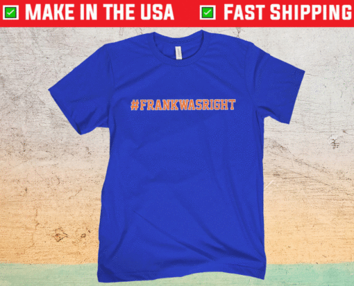 Frank Was Right Shirt