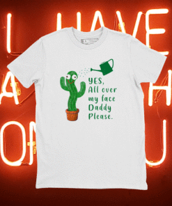 Funny plant daddy dancing cactus yes all over my face daddy shirt