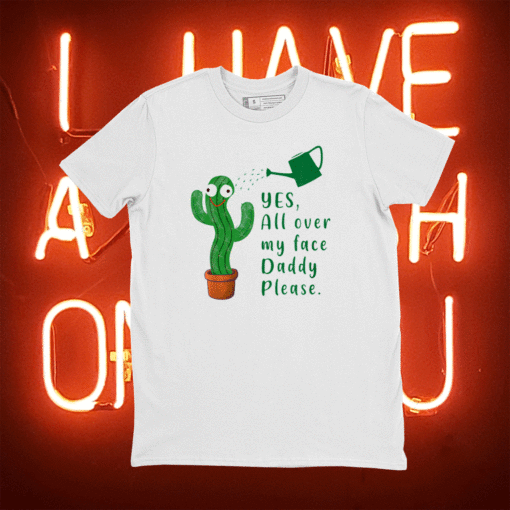 Funny plant daddy dancing cactus yes all over my face daddy shirt