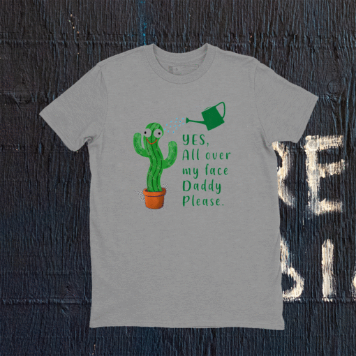 Funny plant daddy dancing cactus yes all over my face daddy shirt