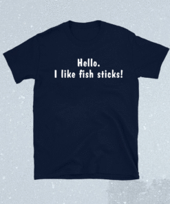 Hello i like fish sticks shirt