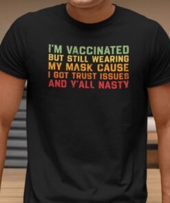 I’m Vaccinated But Still Wear A Mask Covid Shirt