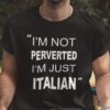 I’m Not Perverted Just Italian Shirt