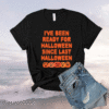 Pumpkin i’ve been ready for halloween since last halloween shirt