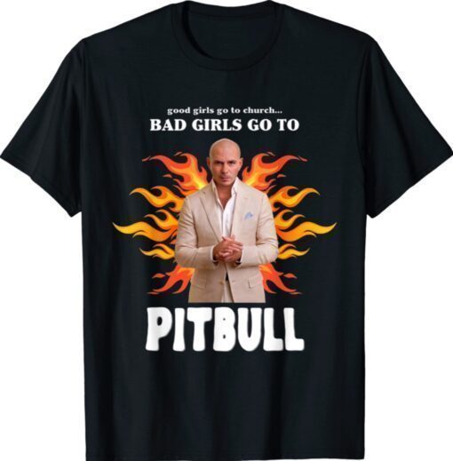 Good Girls Go To Church Bad Girls Go To Pitbull Shirt