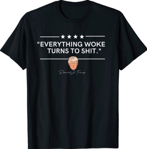 Funny Trump Everything Woke Turns to Shit Political Shirt