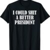 I Could Shit A Better President Funny T-Shirt