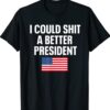I Could Shit A Better President Funny Sarcastic Shirt