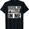 Excuse the Philly In Me Shirt