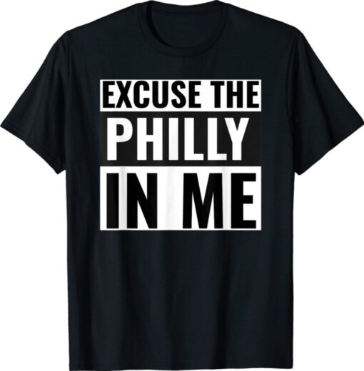 Excuse the Philly In Me Shirt