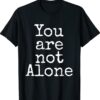 You Are Not Alone Shirt