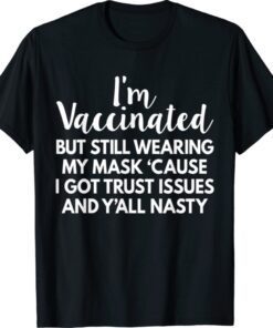 I'm Vaccinated But Still Wearing My Mask Y'all Nasty Funny Shirt