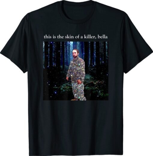 This Is The Skin Of A Killer Bella Funny Meme Shirt