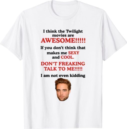 I Think The Twilight Movies Are Awesome Shirt