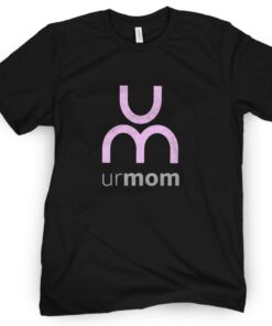 Ur Mom Shirt