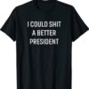 I Could Shit A Better President Shirt