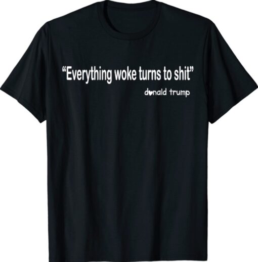 Trump Everything Woke Turns to Shit Funny T-Shirt