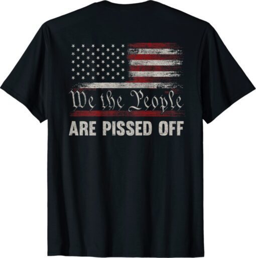 We the People Are Pissed Off Vintage US America Flag ON BACK Shirt