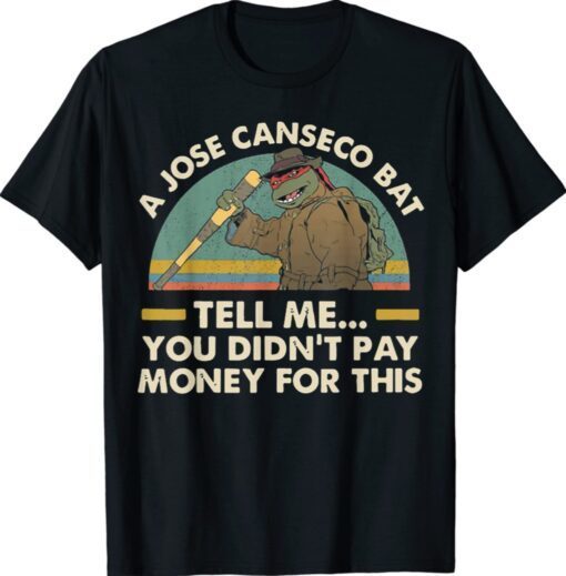 A Jose Canseco Bat Tell Me You Didn't Pay Money This Shirt
