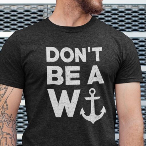 W Anchor Don’t Be A Wanker Shirt