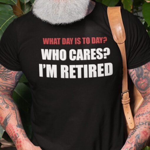 What Day Is Today Who Cares I’m Tired Shirt