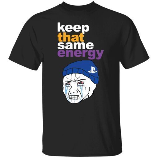 Keep that same energy shirt