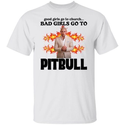 Good girls go to church bad girls go to Pitbull shirt